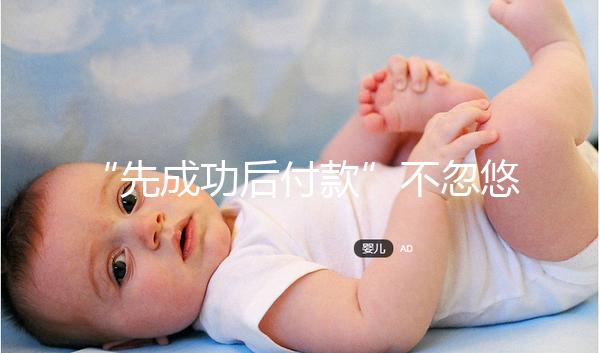 “先成功后付款”不忽悠,中國(guó)一家有實(shí)力的正規(guī)助孕機(jī)構(gòu)承諾!