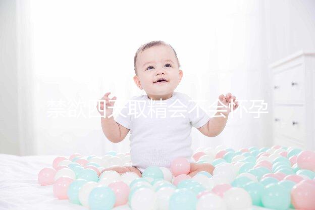 禁欲四天取精會不會懷孕別沒數(shù),正不正常一覽了然