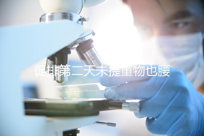 促排第二天未提重物也腰酸并非不正常，一文說清怎么回事