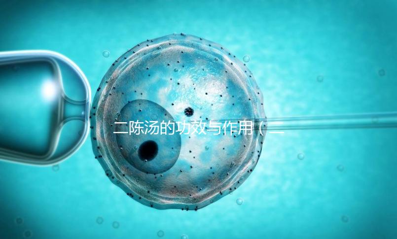 二陳湯的功效與作用(二陳湯去濕熱還是寒濕)