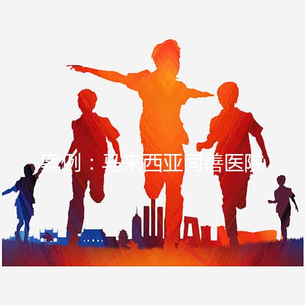 案例:馬來西亞同善醫(yī)院試管嬰兒經(jīng)歷(圖)