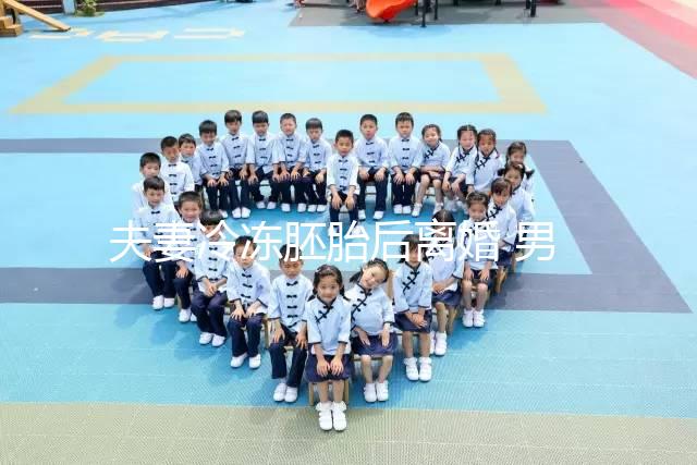 夫妻冷凍胚胎后離婚 男方想放棄胚胎被拒?湖南省衛(wèi)健委回應(yīng)