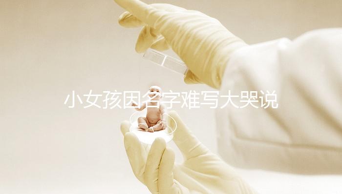 小女孩因名字難寫大哭說想叫小花,網友:以后給孩子取名一一