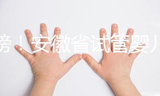 重磅!安徽省試管嬰兒納入醫(yī)保報銷 8.1執(zhí)行(附政策解讀)