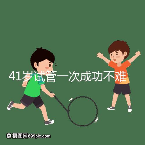 41歲試管一次成功不難,10個方法助你提升妊娠率